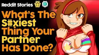 What's The Hottest Thing Your Partner Has Done?