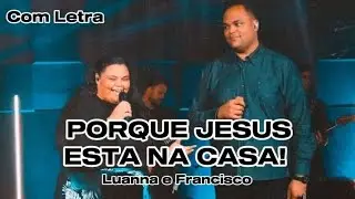 PORQUE JESUS ESTÁ NA CASA - Luanna e Francisco