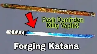 forging a Katana Out Of Rusted İron - Paslanmış Demirden Katana Yapmak - Kılıç Yapımı
