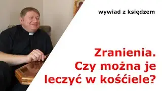 Zranienia Czy można je leczyć w Kościele z Bogiem? Obrażony na Boga lub Kościół ? Ksiądz  i Wiara