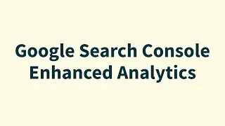 Google Search Console Enhanced Analytics: Demo & Tutorial