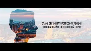 Стань организатором 5-ой конференции "Осознанный Я - Осознанный Город"