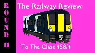 ROUND 2: The Railway Review To The Class 458/4