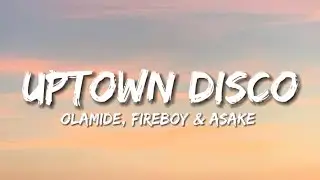 Olamide - Uptown Disco Ft Fireboy & Asake (Lyrics)