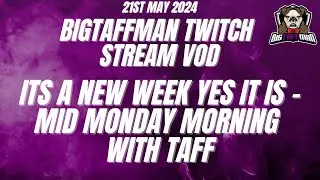 Its a new week yes it is! MMM with Taff - BigTaffMan Stream VOD 21/5/24