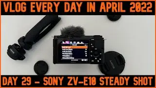 Sony ZV-E10 Steady Shot. What Is It? - Vlog Every Day In April Day 29