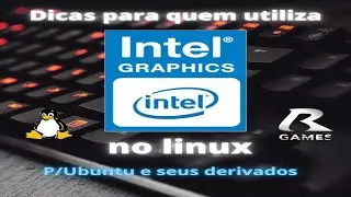 Intel Graphics hd 630 no linux algumas dicas.