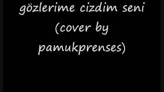gözlerime cizdim seni ( cover by pamukprenses ).wmv