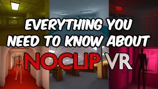 Everything You Need to Know about NoClip VR (Version 1.851)