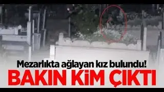Son Dakika: Çorum Emniyeti Mezarlıkta Ağlayan Kızı Bulundu!