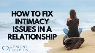 How To Fix Intimacy Issues In A Relationship