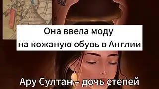 Ару Султан - первый казахский посол в Англии. Она ввела моду на кожаную обувь в Англии