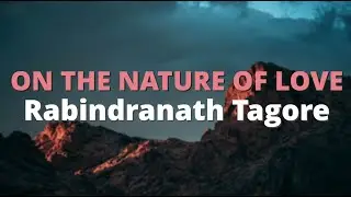 On the Nature of Love ~ Rabindranath Tagore