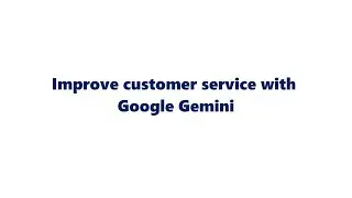 Improve customer service with Google Gemini