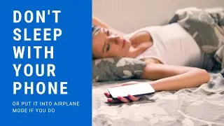 Don’t Sleep With Your Phone, or Put it in Airplane Mode