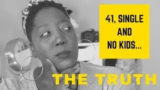 41, Single and No Kids...The Truth