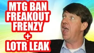 MTG BAN FRENZY FREAKOUT + LOTR LEAKS AND PROBLEMS