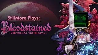 Stillmore Plays Bloodstained: Ritual of the Night
