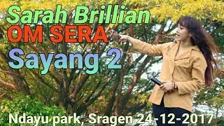 SARAH BRILLIAN (SERA) - SAYANG 2 NDAYU PARK SRAGEN 24 DES 2017 TERBARU