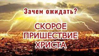 Зачем ожидать скорого пришествия Христа?