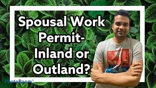 OUTLAND vs INLAND Sponsorship- Spousal Work Permit OPTION?
