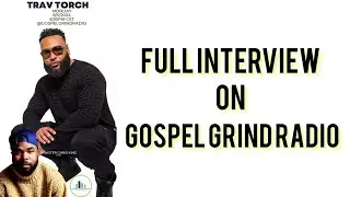 Trav Torch - Full Interview On Gospel Grind Radio (8-5-2024)