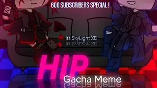 ☆ HIP | Gacha Meme | 600 SUB SPECIAL | Read Desc | Itz SkyLight XD