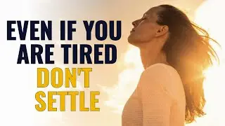 Even If You Are TIRED, Don't SETTLE - Keep Fighting For Your Dreams | Daily Prayer To GOD |