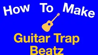 How To Make FIRE Guitar Trap Beatz 🔥 🔥 🔥