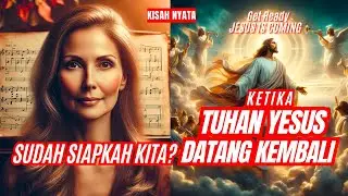 Sudah Siapkah Kita, Ketika Tuhan Yesus Datang Kembali? - Kisah Nyata | Get Ready Jesus Is Coming!