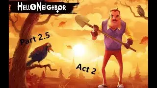 Hello Neighbor Part 2.5 ∣ Act 2!