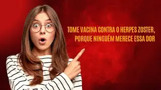 Tome vacina contra o Herpes Zoster, porque ninguém merece essa dor