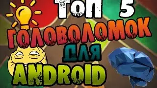 ТОП 5 ГОЛОВОЛОМОК ДЛЯ ANDROID | СЛОМАЙ СЕБЕ МОЗГ