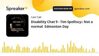 Disability Chat 9 - Tim Spelliscy:: Not a normal  Edmonton Day