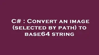 C# : Convert an image (selected by path) to base64 string
