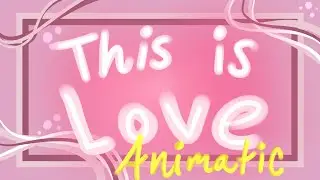 This is Love //Animatic//