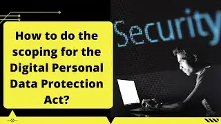 How to do the scoping for the Digital Personal Data Protection Act?