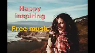 Happy Inspiring Upbeat Royalty Free Background Music | No Copyright Music For YouTube Vlog Videos