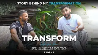 STORY BEHIND MY TRANSFORMATION | FT. AARON PINTO | PART 2