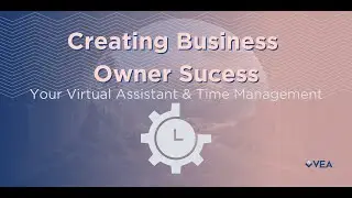Creating Business Owner Success: Your Virtual Assistant & Time Management