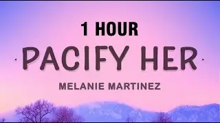 [1 HOUR] Pacify Her - Melanie Martinez (Lyrics)