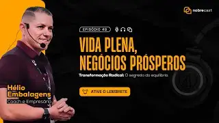 NobreCast  49 - Vida Plena, Negócios Prósperos - Hélio Embalagens