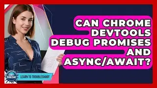 Can Chrome DevTools Debug Promises And Async/await? - Learn To Troubleshoot