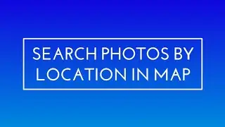 Google Photos new feature. Search Photos by Location in Map