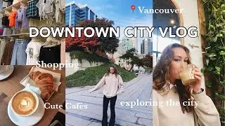VANCOUVER CITY VLOG! *aesthetic cafes, exploring the city + shopping*