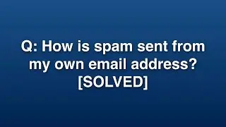 Q: How is spam sent from my own email address? [SOLVED]