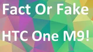 HTC One M9 Rumors - Fact Or Fake!
