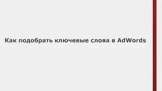 Как подобрать ключевые слова (Быстрые уроки AdWords)