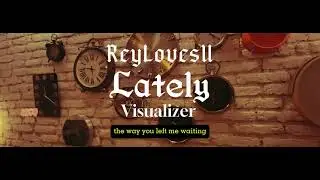 ReyLovesU - Lately (Official Visualizer)