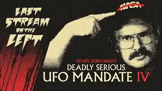 Last Stream on The Left /// July 16th, 2024 - Henry Zebrowski's Deadly Serious UFO Mandate IV